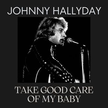 Johnny Hallyday - Take Good Care Of My Baby