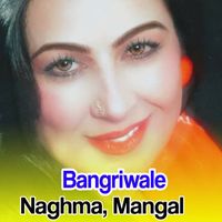 Naghma, Mangal - Bangriwale