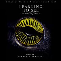 Lawrence Shragge - Learning to See: The World of Insects (Original Motion Picture Soundtrack)