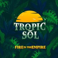 Tropic Sōl - Fire in the Empire