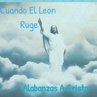 Alabanzas A Cristo - Cuando Ruge El Leon