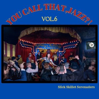 Slick Skillet Serenaders - You Call That Jazz?!, Vol. 6