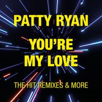 Patty Ryan - You're My Love - The Hit Remixes & More (Expanded Edition)