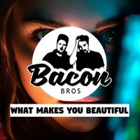 Bacon Bros - What Makes You Beautiful