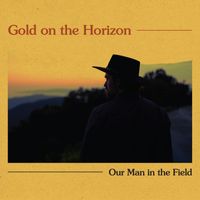 Our Man in the Field - Gold on the Horizon