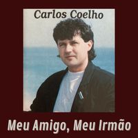 Carlos Coelho - Meu Amigo, Meu Irmão