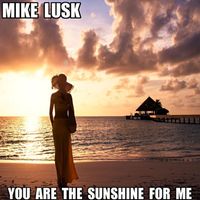 Mike Lusk - You Are the Sunshine for Me