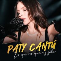 Paty Cantú - Lo Que No Quieres Saber