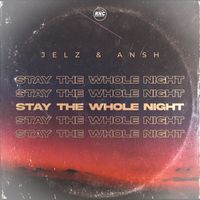 Jelz, Ansh - Stay The Whole Night