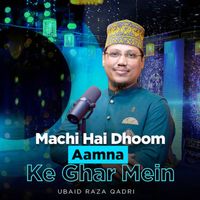 Ubaid Raza Qadri - Machi Hai Dhoom Aamna Ke Ghar Mein - Single
