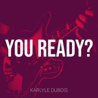 Karlyle Dubois - You Ready? (Explicit)