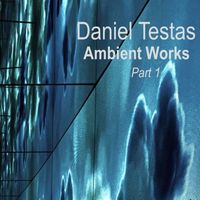 Daniel Testas - Ambient Works, Pt. 1