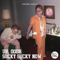 Steven Caretti - Uh, Oooh Sucky Sucky Now