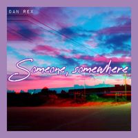 Dan Rex - Someone, Somewhere