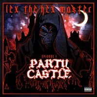 Lex The Hex Master - Episode 1: Party Castle (Explicit)