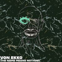 Von Ekko - The Name Means Nothing