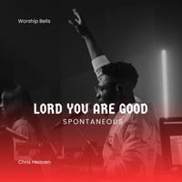 Chris Heaven - Lord You Are Good (Spontaneous)