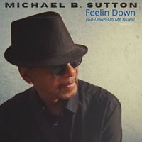 Michael B. Sutton - Feelin Down (Go Down on Me Blues) (Radio Edit)