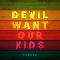 Topher - Devil Want Our Kids