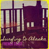 French Toast - Surfing to Alaska