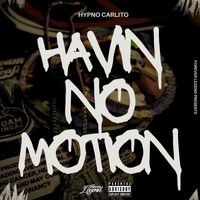 Hypno Carlito - Havin No Motion (Explicit)