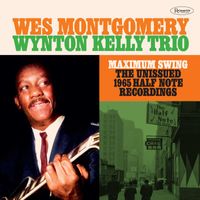 Wes Montgomery, Wynton Kelly Trio - Maximum Swing: The Unissued 1965 Half Note Recordings (Recorded Live at the Half Note)