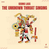 Cedric Lass - The Unknown Throat Singing