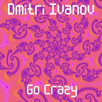 Dmitri Ivanov - Go Crazy