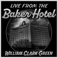 William Clark Green - Baker Hotel (Live)