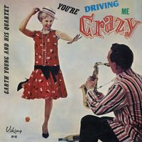 Garth Young and His Quartet - You're Driving Me Crazy