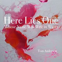 Tom Anderson - Here Lies One Whose Name Was Writ in Water (Explicit)
