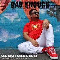 Bad Enough featuring Mary & Penehuro Music and Gee - Ua ou iloa lelei