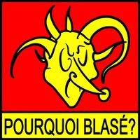 Blasé - Pourquoi Blasé?