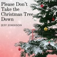 Jeff Johnson - Please Don't Take the Christmas Tree Down
