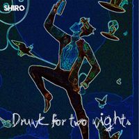 Shiro - Drunk for Two Nights
