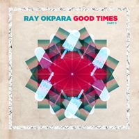 Ray Okpara - Good Times, Pt. 2