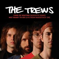 The Trews - Tired of Waiting (Acoustic Demo) / Not Ready To Go (Live from Wakestock '04) (Explicit)