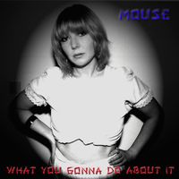 Mouse - What You Gonna Do about It