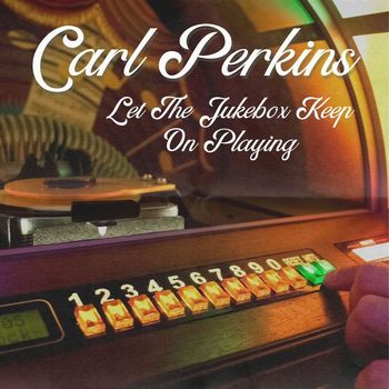 Carl Perkins - Let The Jukebox Keep On Playing