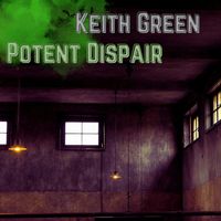 Keith Green - Potent Dispair