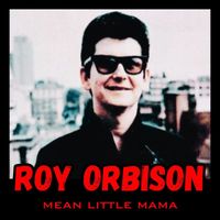 Roy Orbison - Mean Little Mama