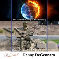 Danny Degennaro - This Worlds Going To End Someday