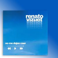 Renato Vizuet - No Me Dejes Caer