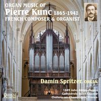 Damin Spritzer - Organ Music of Pierre Kunc (1865-1941), French Composer & Organist, 1849 John Abbey organ, Chalons Cathedral