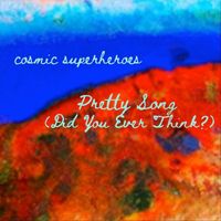 Cosmic Superheroes - Pretty Song (Did You Ever Think?)