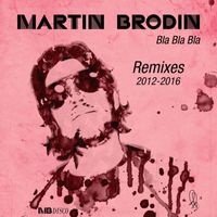 Martin Brodin - Bla Bla Bla (2012-2016 Remixes)