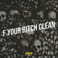 Hunter - F Your Bitch Clean (Explicit)