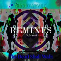 Microwaved - The Dead Shall Walk Remixes: (Volume 4 [Explicit])