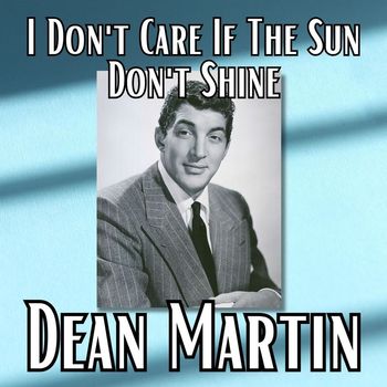 Dean Martin - I Don't Care If The Sun Don't Shine