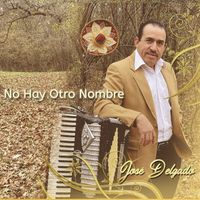 Jose Delgado - No Hay Otro Nombre